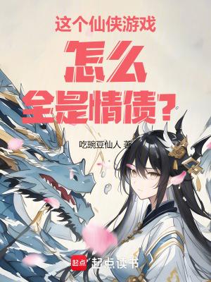 这个仙侠游戏怎么全是情债免费阅读